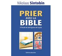 Prier avec la Bible. A l'école de saint Ignace de Loyola