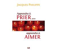 Apprendre à prier pour apprendre à aimer - Jacques Philippe - Beatitudes Eds - broché - Essai