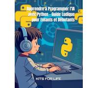 Apprendre à Programmer l’IA avec Python - Guide Ludique pour Enfants et Débutants: Un guide interactif pour découvrir la programmation, l’intelligence artificielle et le machine learning en s’amusant