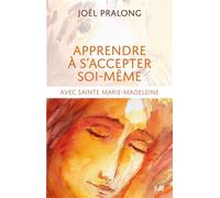 Apprendre à s’accepter soi-même Avec Sainte Marie-Madeleine - Joël Pralong - Beatitudes Eds - broché - Essai
