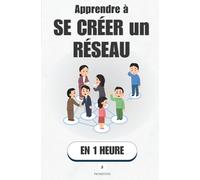 Apprendre à se créer un réseau, en 1 heure: LinkedIn, e-mail, événements : la méthode simple pour se créer des opportunités