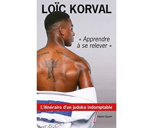 Apprendre à se relever: L'itinéraire d'un judoka indomptable