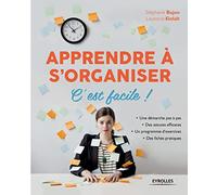 Apprendre à s'organiser, c'est facile !: Une démarche pas à pas. Des astuces efficaces. Un programme d'exercices. Des fiches pratiques.