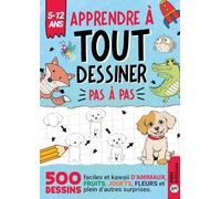 Apprendre à TOUT Dessiner Pas à Pas - Pour Enfants de 5 à 12 ans: 500 dessins faciles et kawaii d'animaux, fruits, jouets, fleurs et plein d'autres surprises.