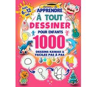 Apprendre à Tout Dessiner pour Enfants de 6 à 12 ans: 1000 Dessins Kawaii & Faciles pas à pas: Animaux, Robots, Dinosaures, Monstres, Nourriture, Véhicules & Thèmes de Fêtes (Halloween, Noël, Pâques)
