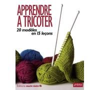 Apprendre à tricoter: 20 modèles en 15 leçons