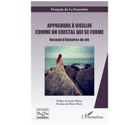 Apprendre À Vieillir Comme Un Cristal Qui Se Forme - Recueil D'histoires De Vie