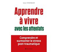 Apprendre à vivre avec les attentats: Comprendre et surmonter le stress post-traumatique