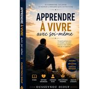 APPRENDRE À VIVRE avec soi Se comprendre, s’accepter et devenir la personne que l’on veut être