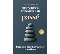Apprendre à vivre avec son passé : transformer vos blessures en forces: Libérez-vous de votre fardeau émotionnel et retrouvez la paix intérieure avec ... de 30 jours vers une vie sereine et épanouie.