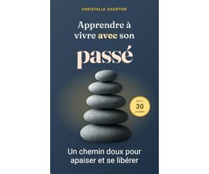 Apprendre à vivre avec son passé : transformer vos blessures en forces: Libérez-vous de votre fardeau émotionnel et retrouvez la paix intérieure avec ... de 30 jours vers une vie sereine et épanouie.