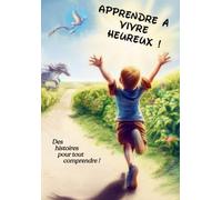 Apprendre à vivre heureux: Des histoires pour tout comprendre !