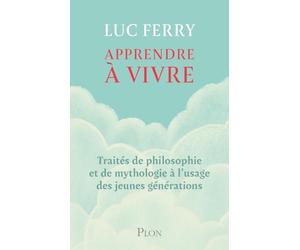 Apprendre à vivre, l'intégrale: Traités de philosophie et de mythologie à l'usage des jeunes générations