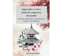 Apprendre à vivre selon les sagesses du monde: Stoïcisme, hindouisme, néoplatonisme, taoïsme et bouddhisme