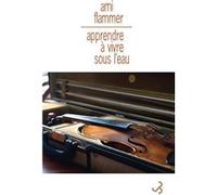 Apprendre à vivre sous l'eau mémoires de violon Ami Flammer (Auteur)