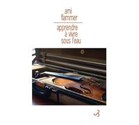 Apprendre à vivre sous l'eau mémoires de violon - Ami Flammer - Bourgois - broché - Roman
