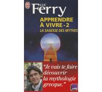 Apprendre À Vivre - Volume 2, La Sagesse Des Mythes