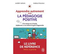 Apprendre autrement avec la pédagogie positive: À la maison et à l'école, (re)donnez à vos enfants le goût d'apprendre