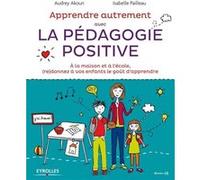Apprendre autrement avec la pédagogie positive Audrey Akoun (Auteur), Isabelle Pailleau (Auteur)