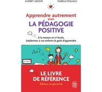 Apprendre autrement avec la pédagogie positive Audrey Akoun (Auteur), Isabelle Pailleau (Auteur), Florence Servan-Schreiber (Préface)