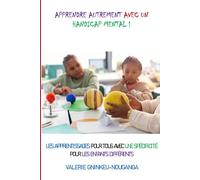 APPRENDRE AUTREMENT AVEC UN HANDICAP MENTAL: LES APPRENTISSAGES POUR TOUS AVEC UNE SPECIFICITE POUR LES ENFANTS DIFFERENTS