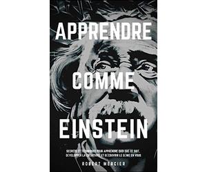 APPRENDRE COMME EINSTEIN: Secrets et techniques pour apprendre quoi que ce soit, développer la créativité et découvrir le Génie en vous