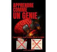 Apprendre comme un génie: L’ apprentissage, vu par la science, pas par les clichés.
