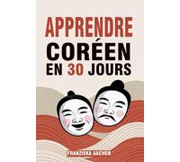 APPRENDRE CORÉEN EN 30 JOURS: Maîtrisez le coréen courant en un mois seulement (Parlez, lisez et comprenez le coréen avec assurance)