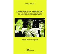 Apprendre En Apprenant Ou Les Aigles De Bonaparte - Récits D'un Enseignant