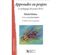 Apprendre en projets Michel Huber (Auteur), Jean-Marie Barbier (Préface)