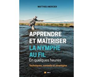 APPRENDRE ET MAÎTRISER LA NYMPHE AU FIL En quelques heures: Techniques, conseils et stratégies
