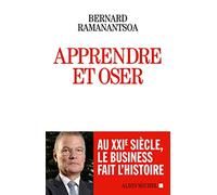 Apprendre et oser: Au XXIe siècle, le business fait l'histoire