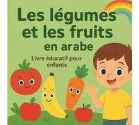 Apprendre Facilement les Fruits et Légumes - Français • Arabe • Translitération: Imagier éducatif illustré pour enfants • Vocabulaire trilingue simple et clair