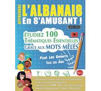 APPRENDRE L’ALBANAIS EN S'AMUSANT - POUR LES ENFANTS: TOUS LES ÂGES - ÉTUDIEZ 100 THÉMATIQUES ESSENTIELLES GRÂCE AUX MOTS MÊLÉS - VOL.2: Découvrez ... Compétences Et Accroître Votre Vocabulaire!