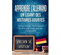 Apprendre l’allemand en lisant des histoires courtes: 10 histoires en Allemand et en Français avec liste de vocabulaire