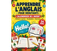 Apprendre l’anglais pour débutants - Calendrier de l’Avent: 24 histoires courtes avec vocabulaire du quotidien, grammaire simple et exercices corrigés pour pratiquer jusqu’à Noël
