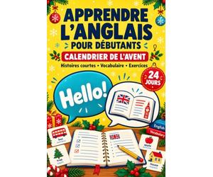 Apprendre l’anglais pour débutants - Calendrier de l’Avent: 24 histoires courtes avec vocabulaire du quotidien, grammaire simple et exercices corrigés pour pratiquer jusqu’à Noël