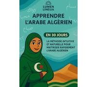 Apprendre l’Arabe Algérien en 30 Jours: La méthode intuitive et naturelle pour maîtriser rapidement l’Arabe Algérien (spécialement conçue pour les débutants)