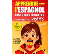 Apprendre l’Espagnol: 33 histoires courtes et vraies pour collégiens débutants, texte bilingue français-espagnol avec vocabulaire et défis pour apprendre facilement