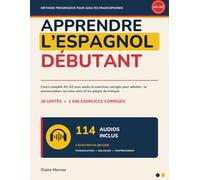 Apprendre l’espagnol débutant: Cours complet A1-A2 avec audio et exercices corrigés pour adultes: la prononciation, les faux amis et les pièges du français