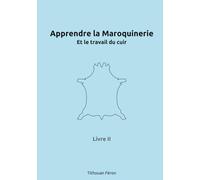 Apprendre la maroquinerie et le travail du cuir: Tome 2