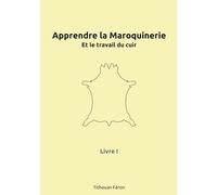 Apprendre la maroquinerie et le travail du cuir: Tome I