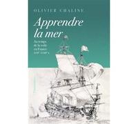 Olivier Chaline – Apprendre la mer – Au temps de la voile en France XVIIᵉ - XVIIIᵉ s. – Broché
