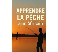 Apprendre la pêche à un Africain: Dix mille manière de réfléchir de Saint christ Exauce