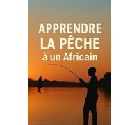 Apprendre la pêche à un Africain: Dix mille manière de réfléchir de Saint christ Exauce