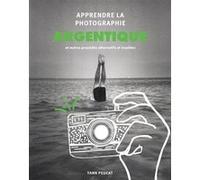 Apprendre la photographie argentique: Et autres procédés alternatifs et insolites