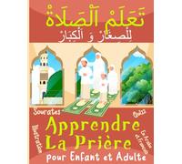 Apprendre la Prière en Islam: Livre bilingue détaillé des ablutions et des salat : illustration en couleur, explication en arabe et français, sourates du Coran et un quizz. Pour Enfant et Adulte