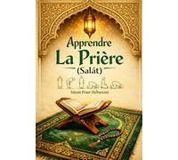 Apprendre La Prière Islam: Islam Pour Débutant