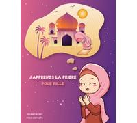 Apprendre la Prière Islam Pour Fille: Guide Illustré pour Enfants et Converties | Connaître les Bases de la Prière