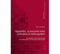 Apprendre : la rencontre entre motivation et métacognition Autorégulation dans l'apprentissage des mathématiques en formation professionnelle - Jean-Louis Berger - Peter Lang - broché - Scolaire / Uni